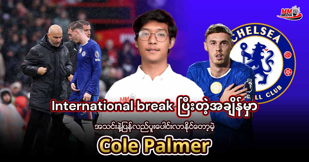 𝐈𝐧𝐭𝐞𝐫𝐧𝐚𝐭𝐢𝐨𝐧𝐚𝐥 𝐛𝐫𝐞𝐚𝐤 ပြီးတဲ့အချိန်မှာအသင်းနဲ့ပြန်လည်ပူးပေါင်းလာနိုင်တော့မဲ့ 𝐂𝐨𝐥𝐞 𝐏𝐚𝐥𝐦𝐞𝐫